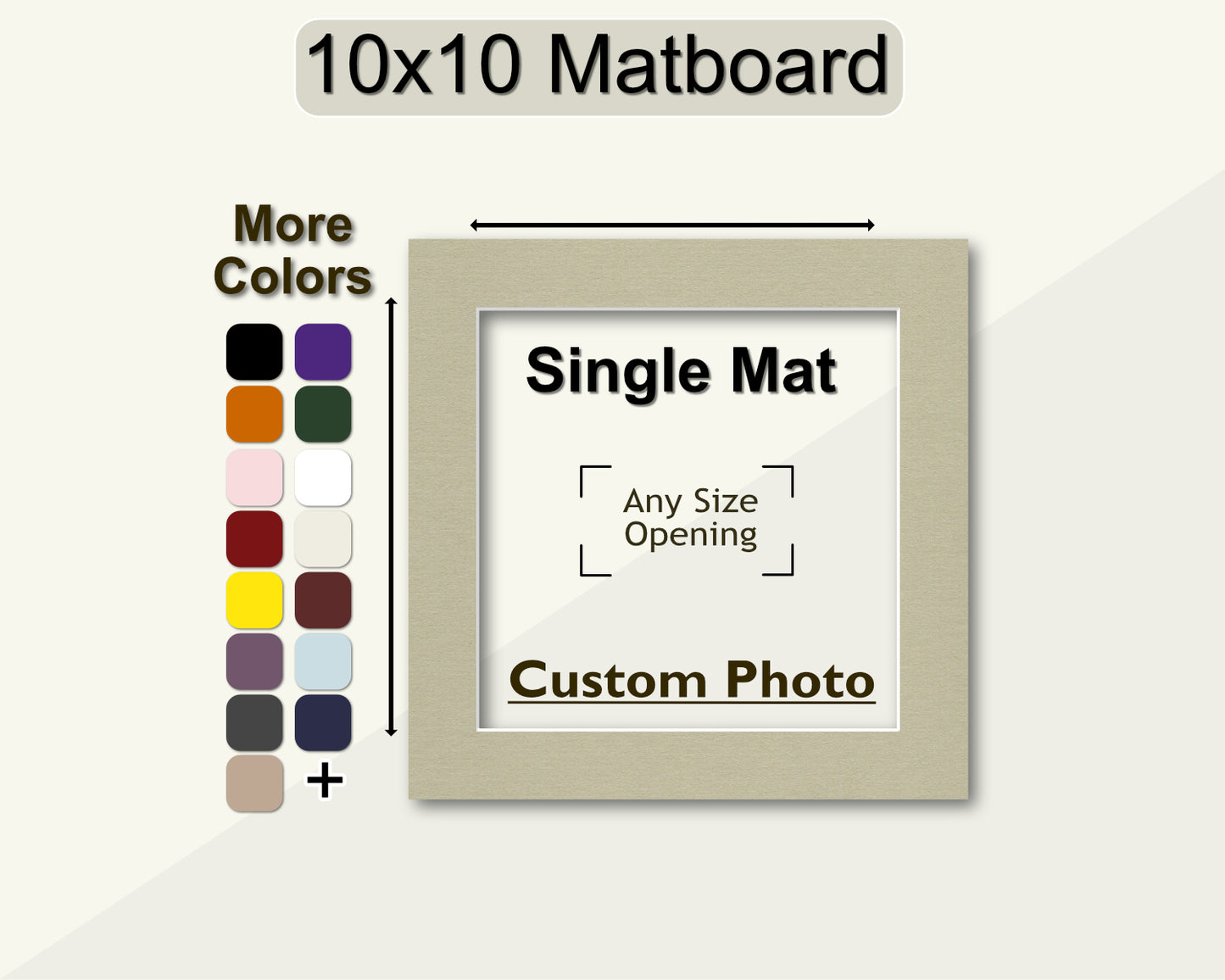 Customizable 10x10 matboard for any size photo opening and multiple color options.
