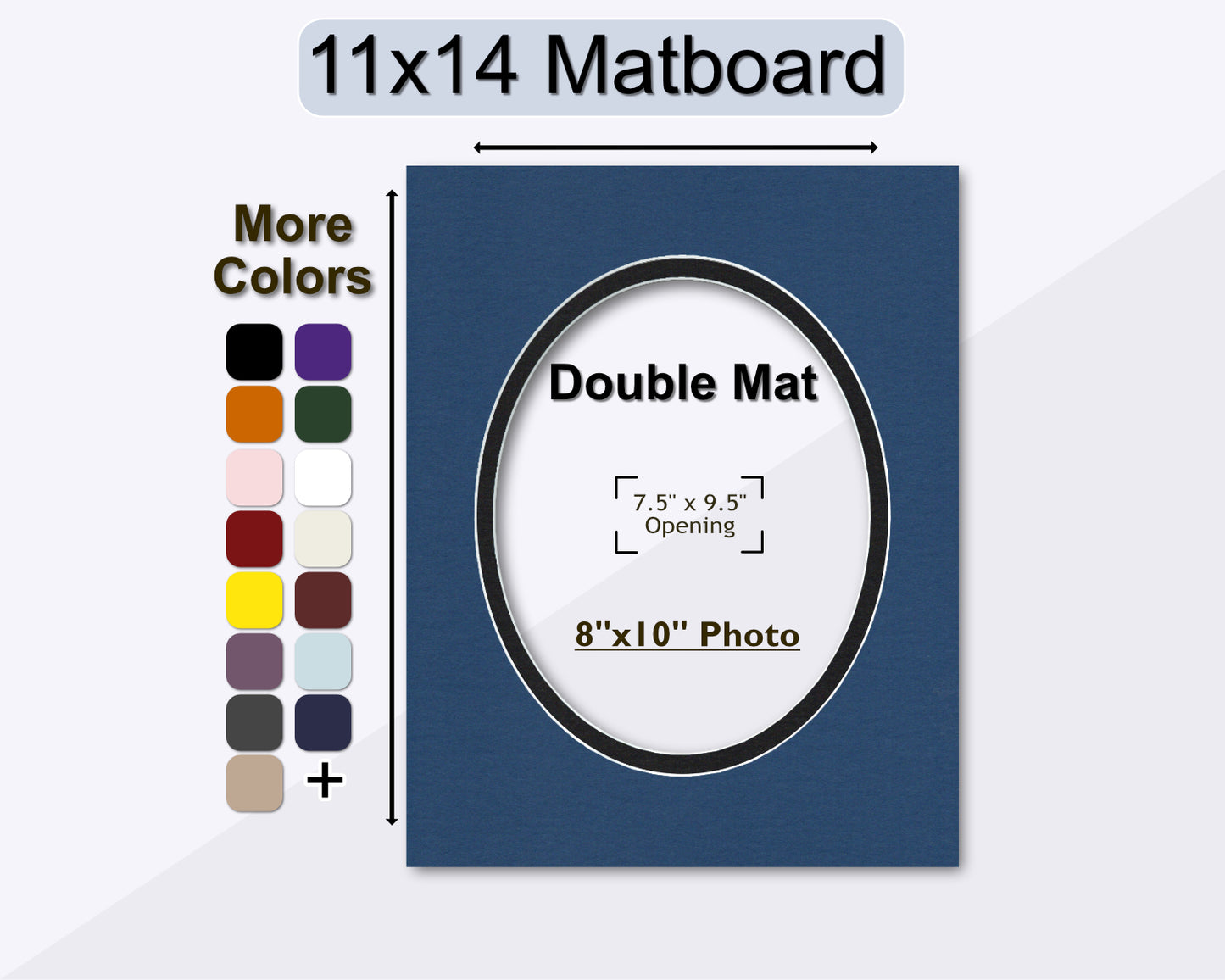 11x14 double matboard with a pre-cut oval opening for an 8x10 photo. Multiple colors available.
