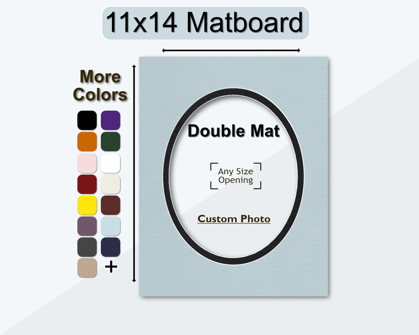 11x14 matboard with a custom oval opening. Multiple colors available.
