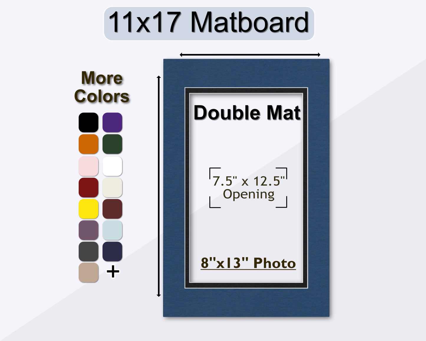 An 11x17 inch double matboard pre-cut for an 8x13 photo. Multiple colors available.