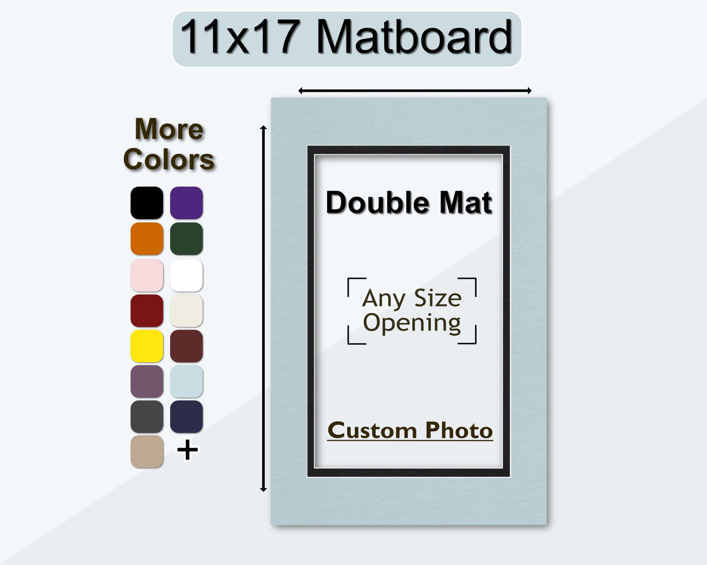 An 11x17 double matboard with a custom photo opening to choose your own size. Multiple color options shown.