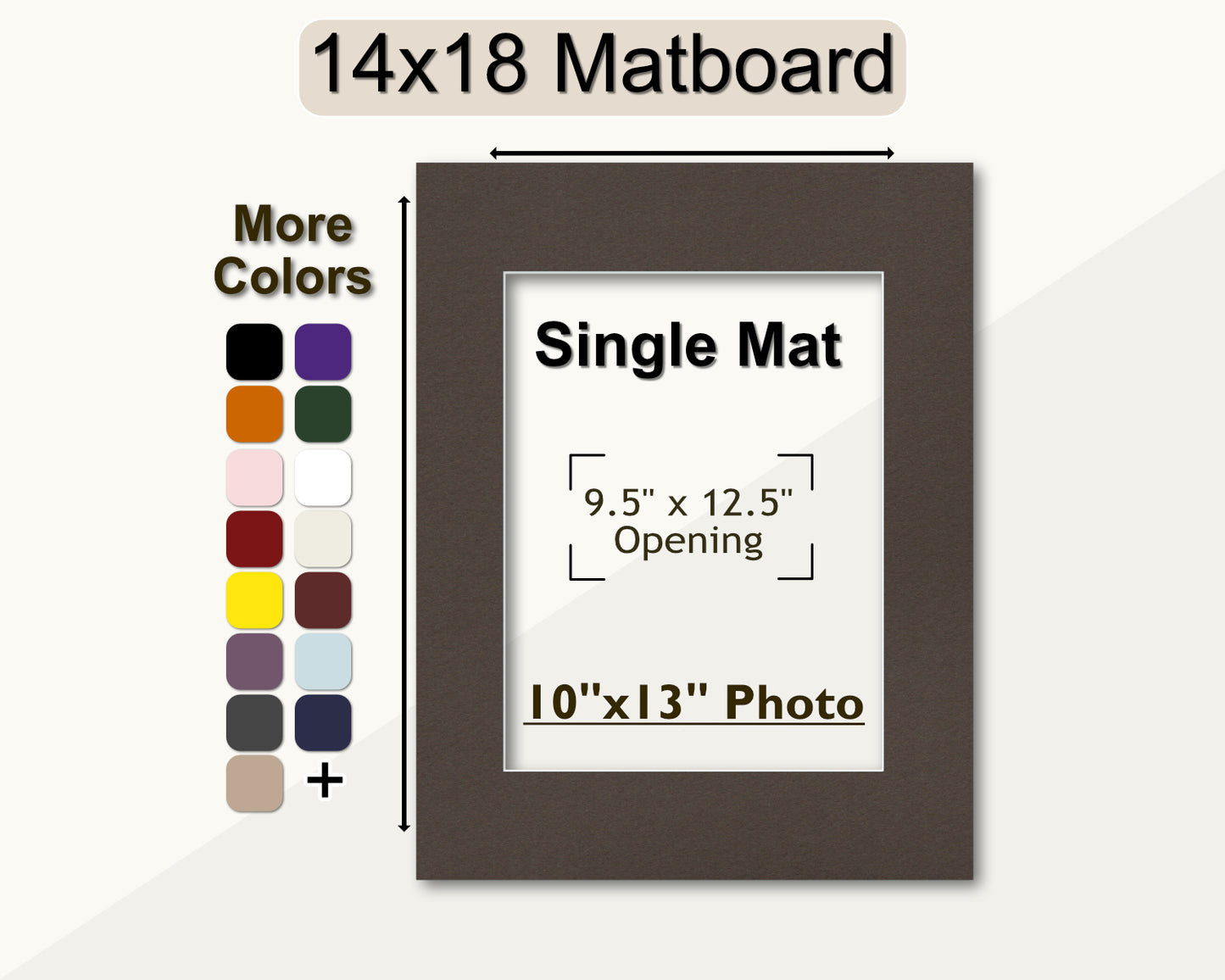14x18 matboard with a pre-cut opening for a 10x13 photo. Multiple colors available.
