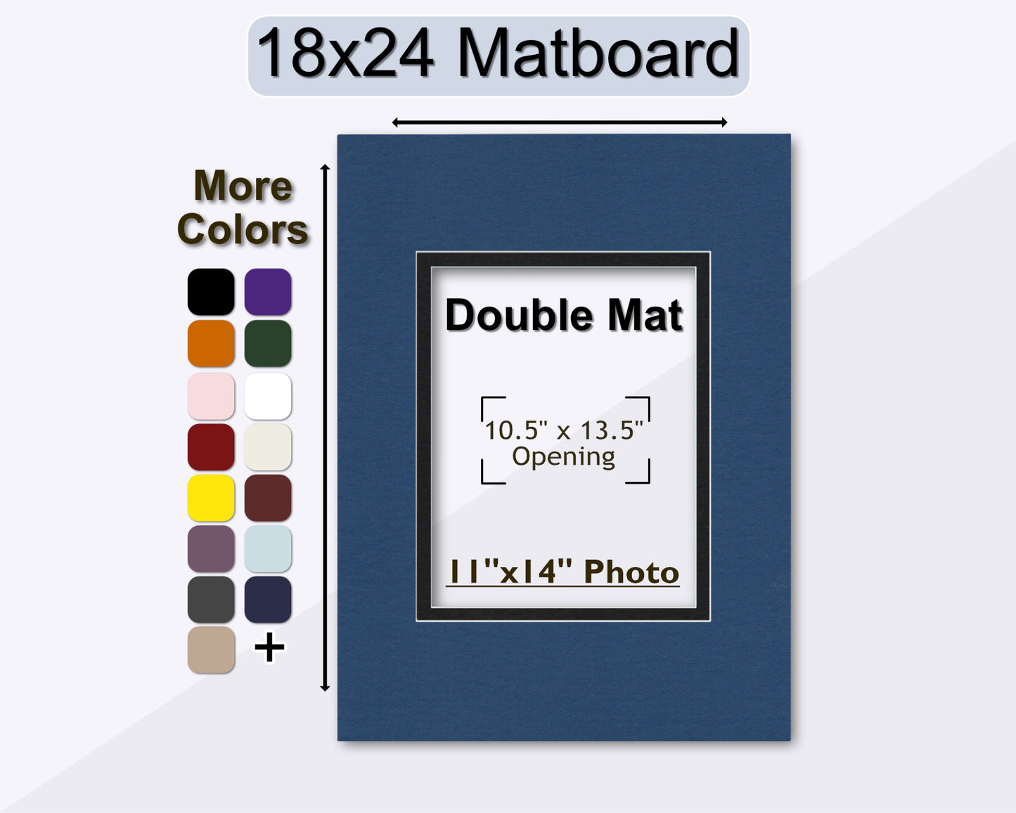 An 18x24 double mat with a pre-cut opening for an 11x14 photo. Multiple color options to choose from.