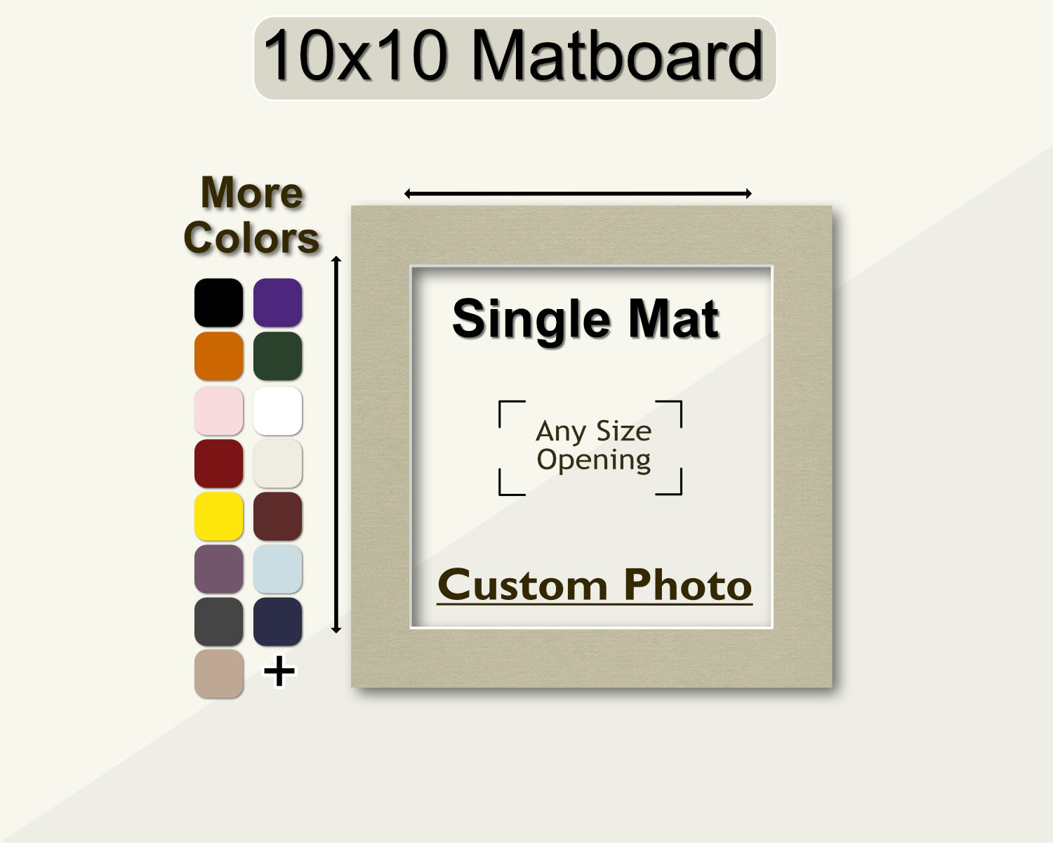 Customizable 10x10 matboard for any size photo opening and multiple color options.
