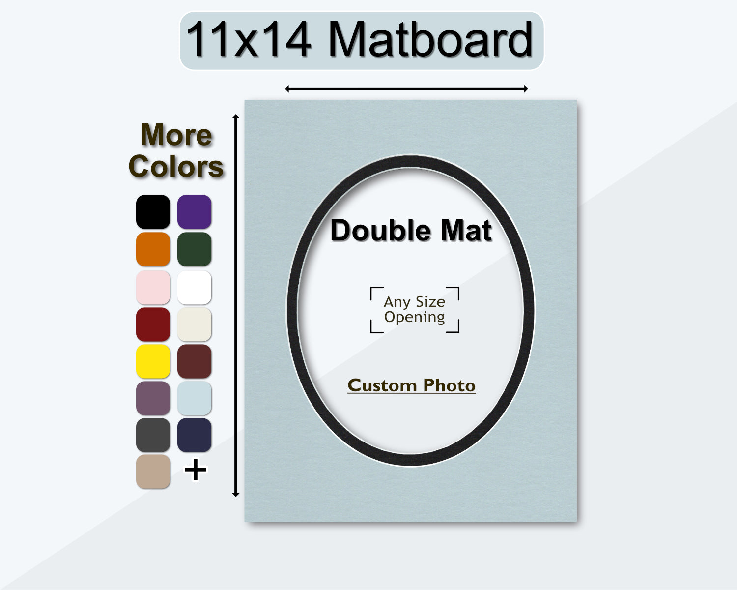 11x14 matboard with a custom oval opening. Multiple colors available.